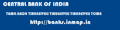 CENTRAL BANK OF INDIA  TAMIL NADU TIRUNELVALI TIRUNELVELI TIRUNELVELI TOWN  banks information 